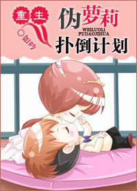 重生伪萝莉扑倒计划 重生伪萝莉扑倒计划