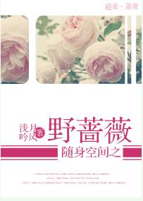 随身空间之野蔷薇 随身空间之野蔷薇