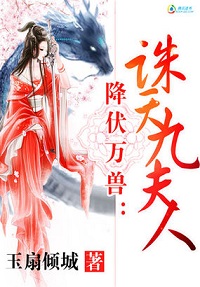 降伏万兽:诛天九夫人 降伏万兽:诛天九夫人