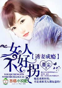 诱妻成瘾,女人不好拐 诱妻成瘾,女人不好拐