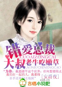 错爱总裁大叔,老牛吃嫩草 错爱总裁大叔,老牛吃嫩草