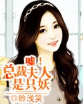 嘘!总裁夫人是只妖 嘘!总裁夫人是只妖