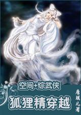 空间+综武侠同人BG 狐狸精穿越 空间+综武侠同人BG 狐狸精穿越