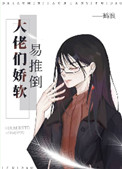 大佬们娇软易推倒 大佬们娇软易推倒