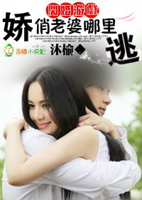 闪婚游戏,娇俏老婆哪里逃 闪婚游戏,娇俏老婆哪里逃