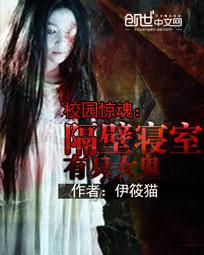 校园惊魂:隔壁寝室有只女鬼 校园惊魂:隔壁寝室有只女鬼