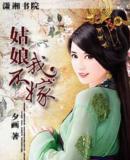 姑娘我不嫁 姑娘我不嫁