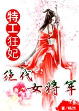 特工狂妃:绝代女将军 特工狂妃:绝代女将军