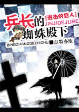 进击的巨人之兵长的蜘蛛殿下 进击的巨人之兵长的蜘蛛殿下