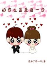 初恋VS最后一恋 初恋VS最后一恋