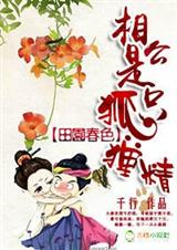 田园春色,相公是只狐狸精 田园春色,相公是只狐狸精
