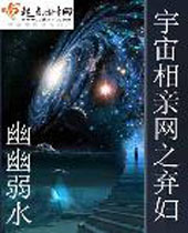宇宙相亲网之弃妇 宇宙相亲网之弃妇